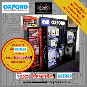 As we are very passionate believers in protecting our motorcycles, we are offering any DATATOOL customers (whether you have had a tracker or alarm fitted with us or elsewhere) 20% off all the OXFORD range we have in stock. Please check our Facebook feeds & website for details of our new range.